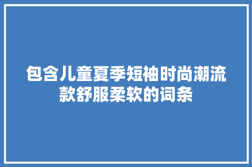 包含儿童夏季短袖时尚潮流款舒服柔软的词条