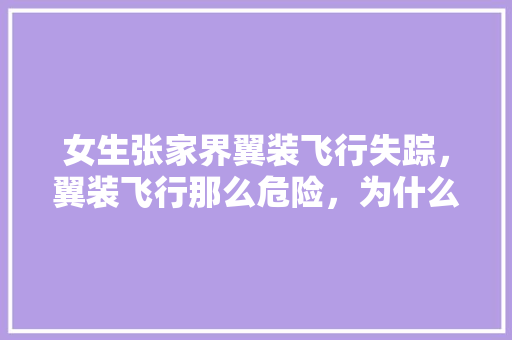 女生张家界翼装飞行失踪，翼装飞行那么危险，为什么还有人玩「定点跳伞比赛规则」