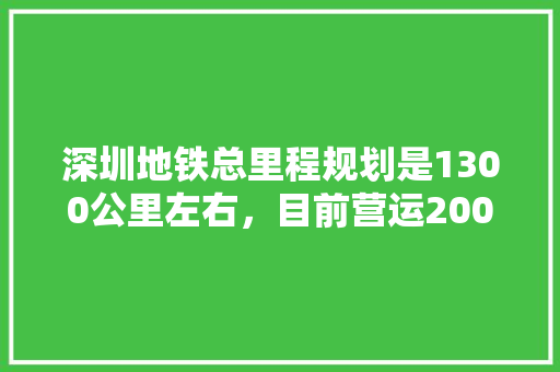 深圳地铁总里程规划是1300公里左右，目前营运200多公里，以后在深圳要开车吗「国内旅游深圳地铁攻略图片」 深圳地铁总里程规划是1300公里左右，目前营运200多公里，以后在深圳要开车吗「国内旅游深圳地铁攻略图片」 旅游指南