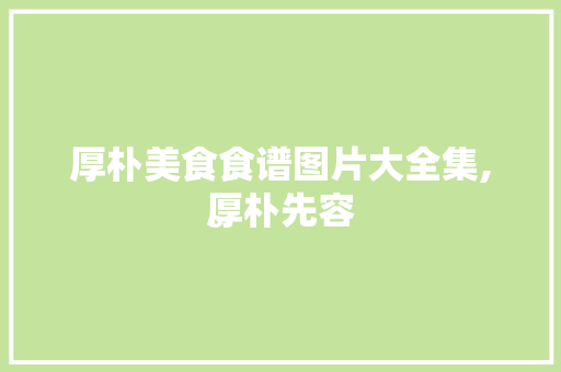 厚朴美食食谱图片大全集,厚朴先容。