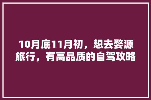 10月底11月初，想去婺源旅行，有高品质的自驾攻略吗「国内旅游探险攻略大全」 10月底11月初，想去婺源旅行，有高品质的自驾攻略吗「国内旅游探险攻略大全」 健康知识