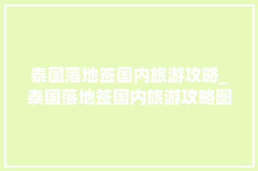 泰国落地签国内旅游攻略_泰国落地签国内旅游攻略图 泰国落地签国内旅游攻略_泰国落地签国内旅游攻略图 家庭生活