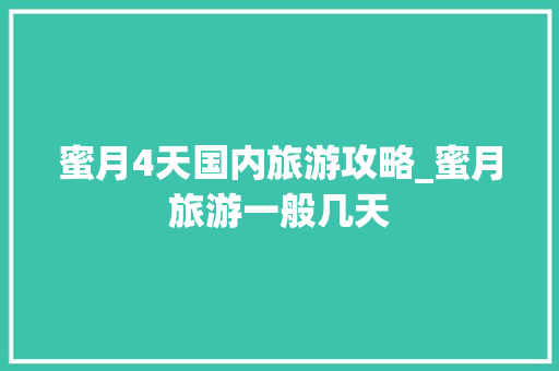 蜜月4天国内旅游攻略_蜜月旅游一般几天 蜜月4天国内旅游攻略_蜜月旅游一般几天 健康知识