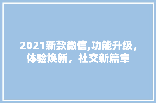 2021新款微信,功能升级，体验焕新，社交新篇章 美食食谱