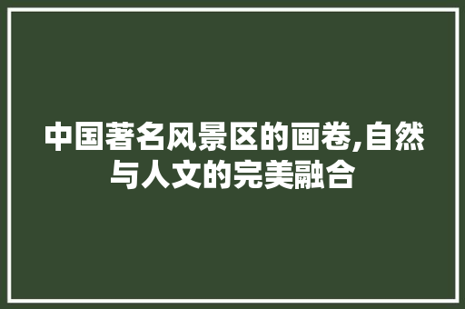 中国著名风景区的画卷,自然与人文的完美融合 时尚潮流