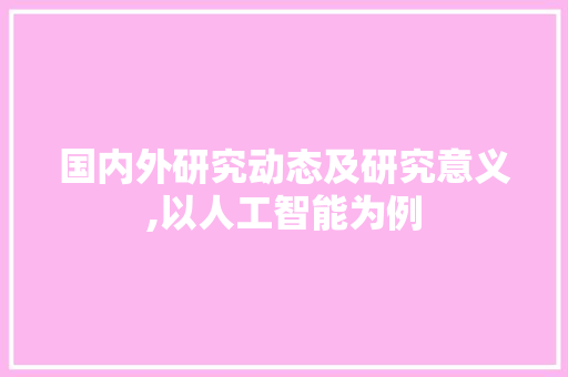 国内外研究动态及研究意义,以人工智能为例 时尚潮流