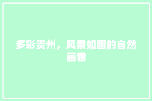 多彩贵州，风景如画的自然画卷 生活技巧