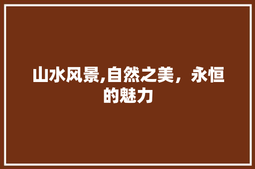山水风景,自然之美，永恒的魅力 健康知识