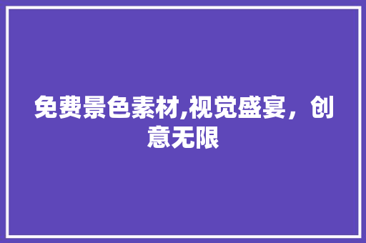免费景色素材,视觉盛宴，创意无限