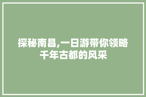 探秘南昌,一日游带你领略千年古都的风采 健康知识