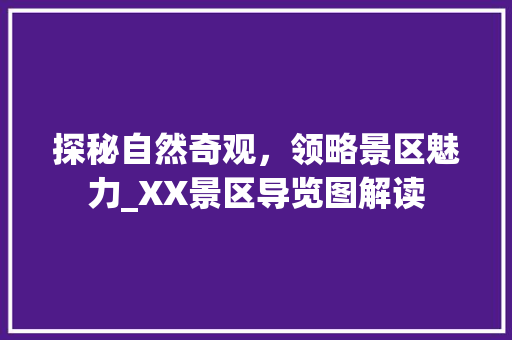 探秘自然奇观，领略景区魅力_XX景区导览图解读