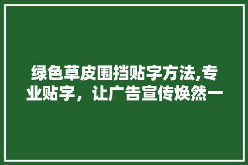 绿色草皮围挡贴字方法,专业贴字，让广告宣传焕然一新 旅游指南