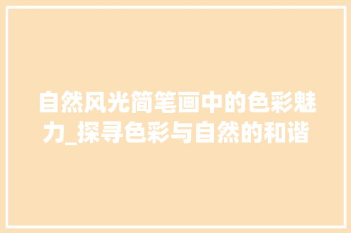 自然风光简笔画中的色彩魅力_探寻色彩与自然的和谐共鸣 家庭生活