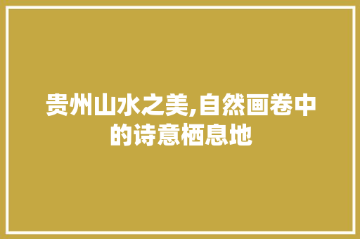 贵州山水之美,自然画卷中的诗意栖息地 美食食谱