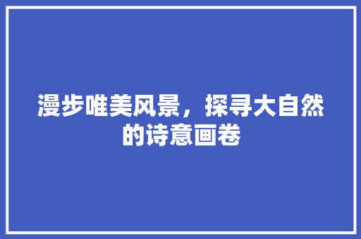 漫步唯美风景，探寻大自然的诗意画卷 生活技巧